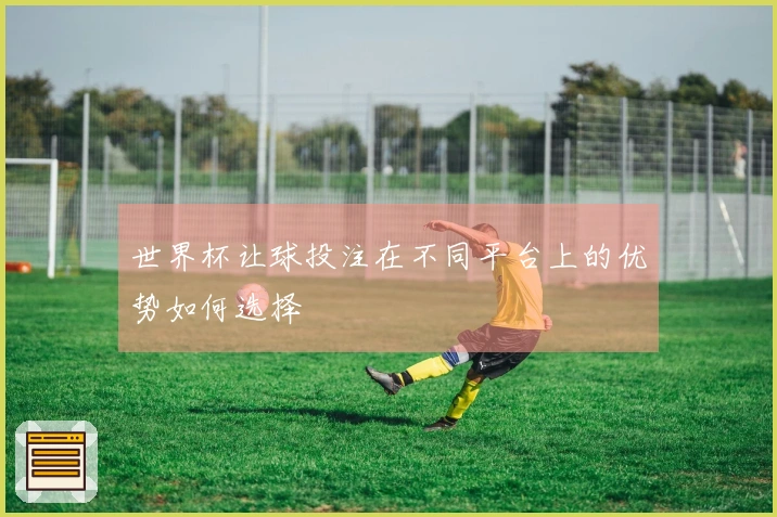 世界杯让球投注在不同平台上的优势如何选择