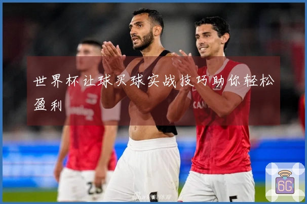 世界杯让球买球实战技巧助你轻松盈利