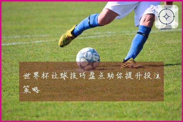 世界杯让球技巧盘点助你提升投注策略